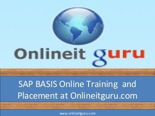 SAP BASIS Online Training and
Placement at Onlineitguru.com
www.onlineitguru.com

 
