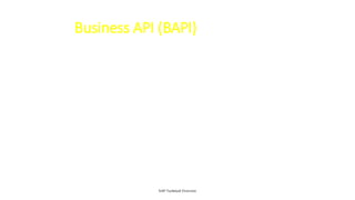 Business API (BAPI)
SAP Technical Overview
• Defined method of a business object
• Standardized methods allow customers to
integrate their software with R/3
• Object-oriented in nature
• BAPIs from all development platforms
that support the SAP Remote Function
Call (RFC) protocol
 