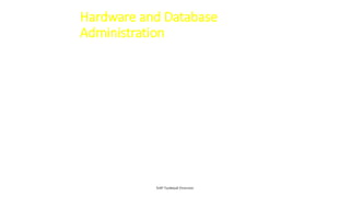 Hardware and Database
Administration
• Hardware upgrades - adding memory or servers
• Database backup and recovery
• Database optimization
• Disaster Recovery
SAP Technical Overview
 