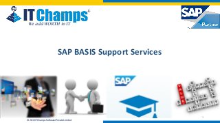 info@itchamps.com | www.itchamps.com
© 2015 ITChamps Software Private Limited
We add WORTH to IT
1
SAP BASIS Support Services
 