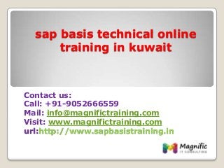 sap basis technical online
training in kuwait
Contact us:
Call: +91-9052666559
Mail: info@magnifictraining.com
Visit: www.magnifictraining.com
url:http://www.sapbasistraining.in
 