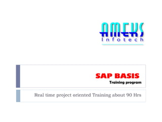 SAP BASIS
Training program
Real time project oriented Training about 90 Hrs
 