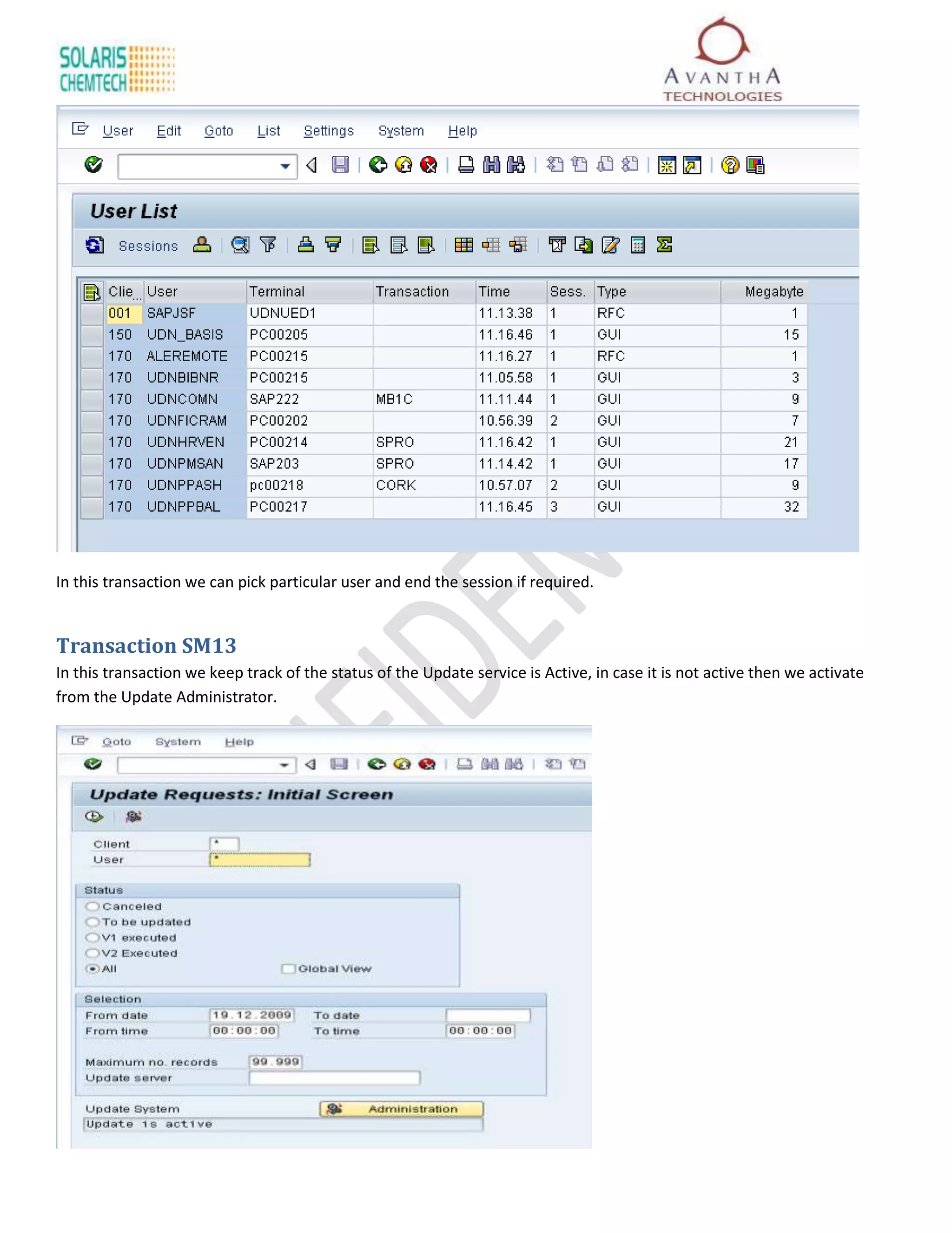 In this transaction we can pick particular user and end the session if required.


Transaction SM13
In this transaction we keep track of the status of the Update service is Active, in case it is not active then we activate
from the Update Administrator.
 