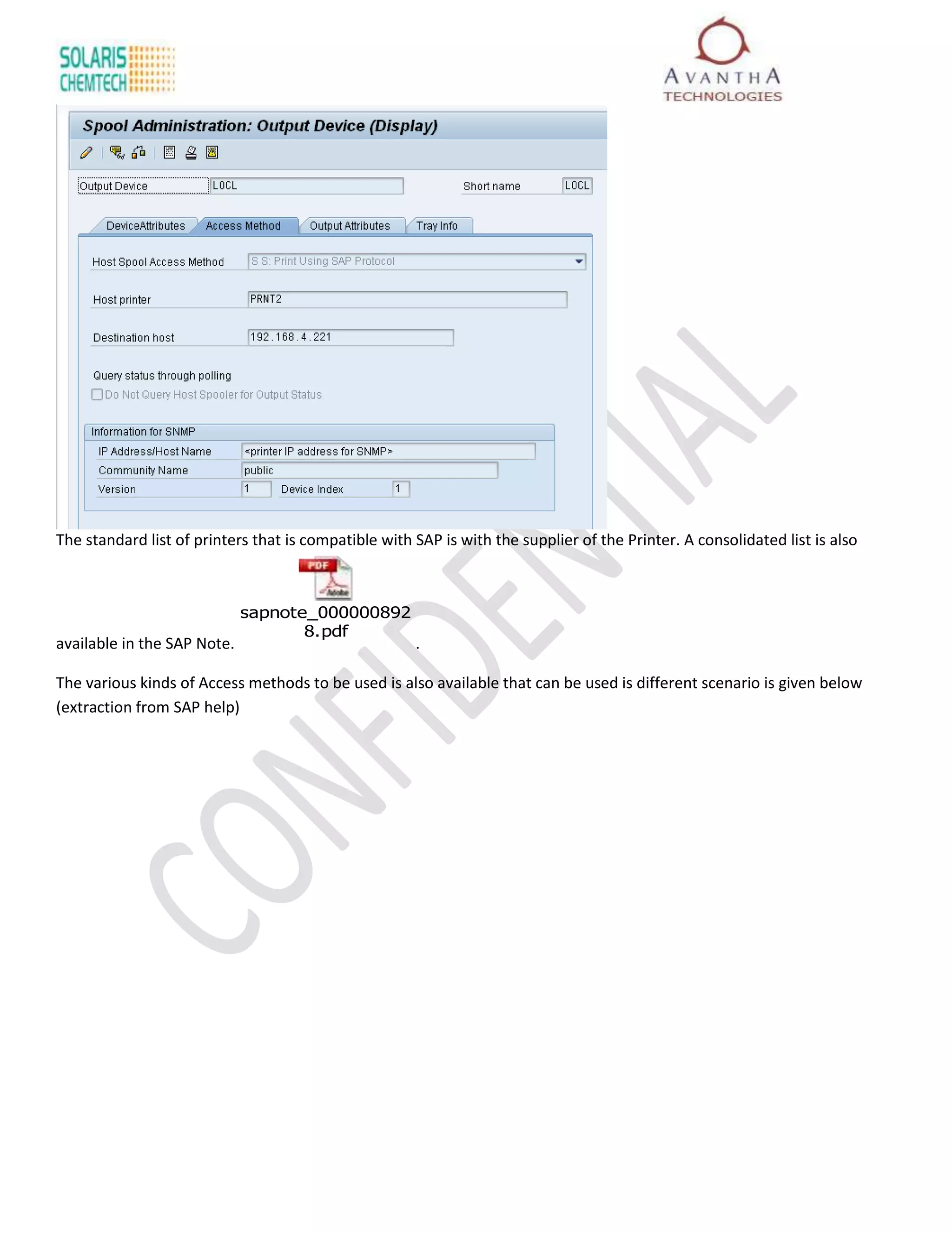 The standard list of printers that is compatible with SAP is with the supplier of the Printer. A consolidated list is also



                             sapnote_000000892
                                    8.pdf
available in the SAP Note.                            .

The various kinds of Access methods to be used is also available that can be used is different scenario is given below
(extraction from SAP help)
 