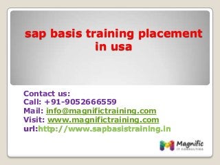 sap basis training placement
in usa
Contact us:
Call: +91-9052666559
Mail: info@magnifictraining.com
Visit: www.magnifictraining.com
url:http://www.sapbasistraining.in
 