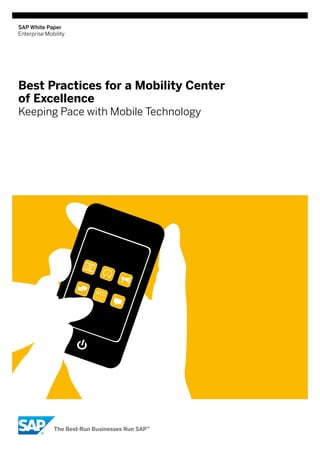 SAP White Paper
Enterprise Mobility




Best Practices for a Mobility Center
of Excellence
Keeping Pace with Mobile Technology
 