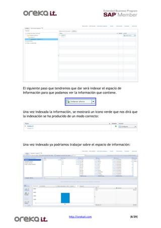 El siguiente paso que tendremos que dar será indexar el espacio de
Información para que podamos ver la información que contiene.




Una vez indexada la información, se mostrará un icono verde que nos dirá que
la indexación se ha producido de un modo correcto:




Una vez indexado ya podríamos trabajar sobre el espacio de información:




                              h$p://orekait.com
                       (8/29)
 