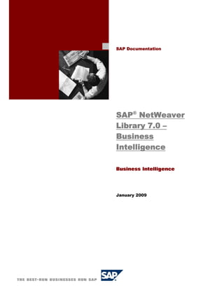 SAP Documentation
SAP®
NetWeaver
Library 7.0 –
Business
Intelligence
Business Intelligence
January 2009
 
