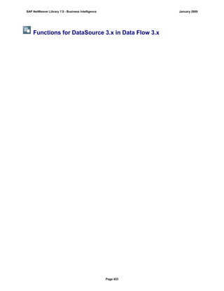 Functions for DataSource 3.x in Data Flow 3.x
SAP NetWeaver Library 7.0 - Business Intelligence January 2009
Page 453
 