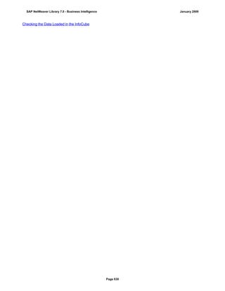 Checking the Data Loaded in the InfoCube
SAP NetWeaver Library 7.0 - Business Intelligence January 2009
Page 630
 