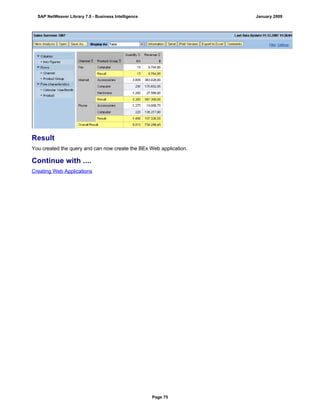 Result
You created the query and can now create the BEx Web application.
Continue with ....
Creating Web Applications
SAP NetWeaver Library 7.0 - Business Intelligence January 2009
Page 75
 
