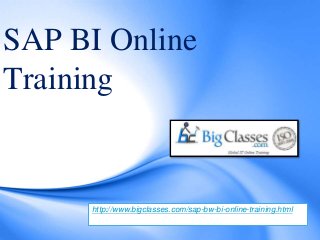 SAP BI Online
Training
http://www.bigclasses.com/sap-bw-bi-online-training.html
 