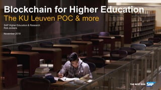 SAP Higher Education & Research
Rob Jonkers
November 2018
Blockchain for Higher Education
The KU Leuven POC & more
 