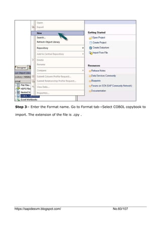 https://sapidesvm.blogspot.com/ No.60/107
Step 3− Enter the Format name. Go to Format tab→Select COBOL copybook to
import. The extension of the file is .cpy .
 