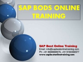 SAP BODS ONLINE
TRAINING
SAP Best Online Training
Email: info@sapbestonlinetraining.com
Ph: +91 8688888976, +91 9160366577
www.sapbestonlinetraining.com
 