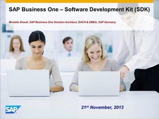 SAP Business One – Software Development Kit (SDK)
Mostafa Sharaf, SAP Business One Solution Architect, DACH & EMEA, SAP Germany

21st November, 2013

 