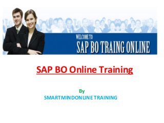 SAP BO Online Training
By
SMARTMINDONLINE TRAINING
 