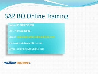 SAP BO Online Training
India +91 9052775398
USA +13152825809
Email: contact@saptrainingsonline.com
www.saptrainingsonline.com
Skype: saptrainingsonline.com
 