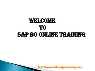 WELCOME
TO
SAP BO ONLINE TRAINING

http://www.onlinesapbotraining.com/

 