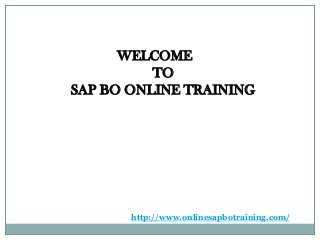 WELCOME
TO
SAP BO ONLINE TRAINING

http://www.onlinesapbotraining.com/

 