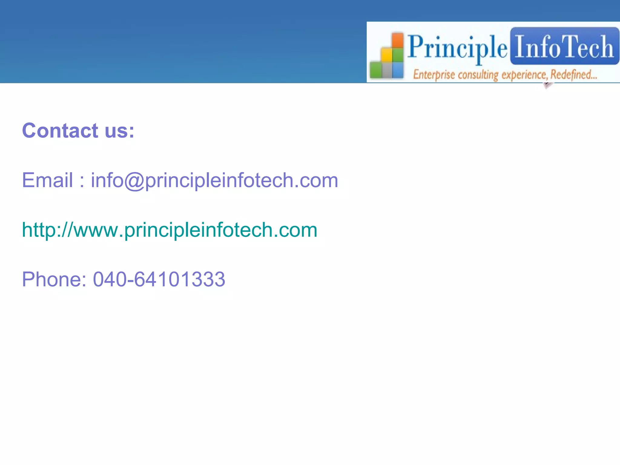 Contact us: 
Email : info@principleinfotech.com 
http://www.principleinfotech.com 
Phone: 040-64101333 
