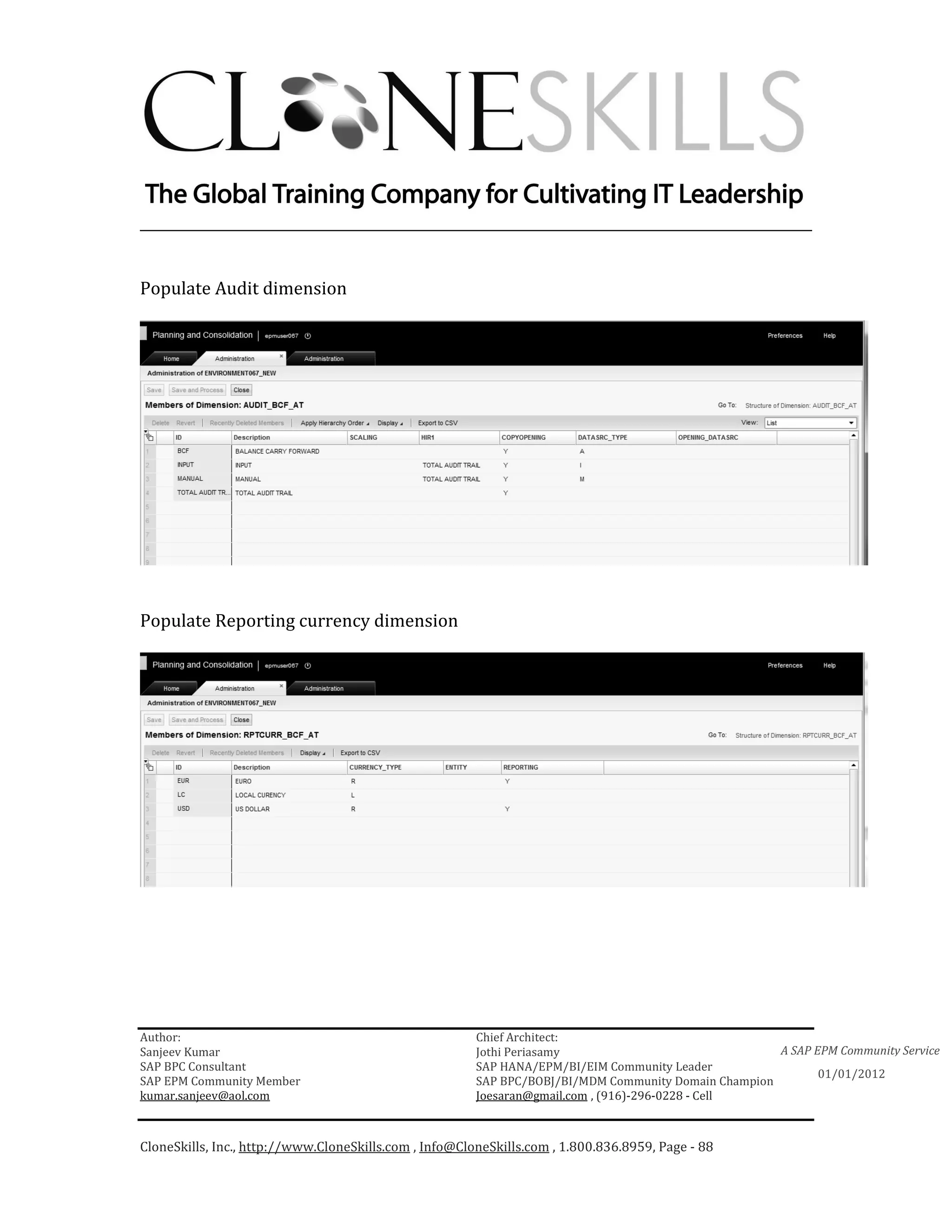 ________________________________________________________________________


Populate Audit dimension




Populate Reporting currency dimension




Author:                                                 Chief Architect:
Sanjeev Kumar                                           Jothi Periasamy                               A SAP EPM Community Service
SAP BPC Consultant                                      SAP HANA/EPM/BI/EIM Community Leader
                                                                                                             01/01/2012
SAP EPM Community Member                                SAP BPC/BOBJ/BI/MDM Community Domain Champion
kumar.sanjeev@aol.com                                   Joesaran@gmail.com , (916)-296-0228 - Cell



CloneSkills, Inc., http://www.CloneSkills.com , Info@CloneSkills.com , 1.800.836.8959, Page - 88
 