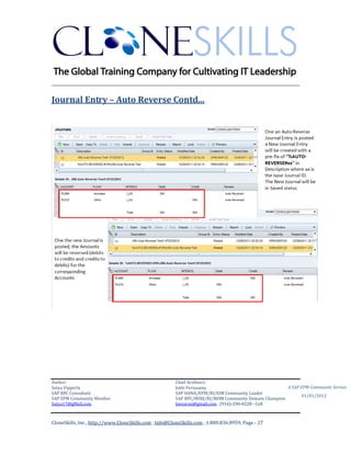________________________________________________________________________

Journal Entry – Auto Reverse Contd…




Author:                                                 Chief Architect:
Satya Vipperla                                          Jothi Periasamy                               A SAP EPM Community Service
SAP BPC Consultant                                      SAP HANA/EPM/BI/EIM Community Leader
                                                                                                             01/01/2012
SAP EPM Community Member                                SAP BPC/BOBJ/BI/MDM Community Domain Champion
Satya17@gMail.com                                       Joesaran@gmail.com , (916)-296-0228 - Cell



CloneSkills, Inc., http://www.CloneSkills.com , Info@CloneSkills.com , 1.800.836.8959, Page - 27
 