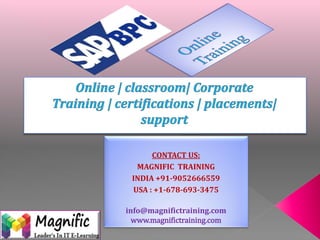 CONTACT US:
MAGNIFIC TRAINING
INDIA +91-9052666559
USA : +1-678-693-3475
info@magnifictraining.com
www.magnifictraining.com
 
