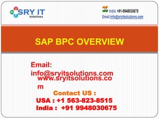 SAP BPC OVERVIEW
www.sryitsolutions.co
m
Contact US :
USA : +1 563-823-8515
India : +91 9948030675
Email:
info@sryitsolutions.com
 