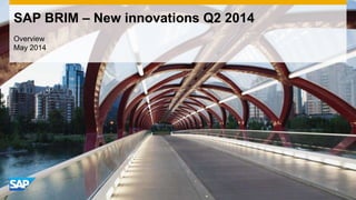 SAP BRIM – New innovations Q2 2014
Overview
May 2014
 
