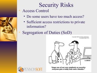 4
Security Risks
• Access Control
• Do some users have too much access?
• Sufficient access restrictions to private
information?
• Segregation of Duties (SoD)
 