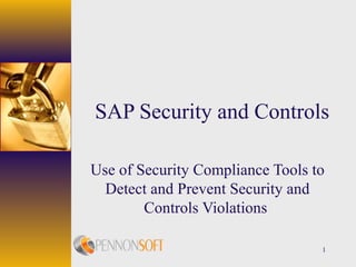 1
SAP Security and Controls
Use of Security Compliance Tools to
Detect and Prevent Security and
Controls Violations
 