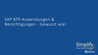 SAP BTP Anwendungen &
Berechtigungen - Gewusst wie!
 
