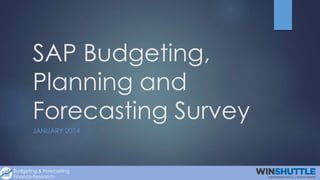 SAP Budgeting,
Planning and
Forecasting Survey
JANUARY 2014

Budgeting & Forecasting
Finance Research

 