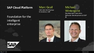 Marc Geall
SVP, GM HCP Partner
Innovation, SAP
SAP Cloud Platform
Foundation for the
intelligent
enterprise
#Perform2018
Michael
Wintergerst
Development Executive,
Software Development at SAP
SE
 