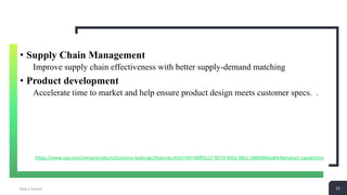 15Add a Footer 15
• Supply Chain Management
Improve supply chain effectiveness with better supply-demand matching
• Product development
Accelerate time to market and help ensure product design meets customer specs. .
https://www.sap.com/mena/products/business-bydesign/features.html?infl=90f05c27-837d-402a-98a1-3d84960aa84c#product-capabilities
 
