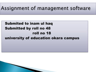 Submited to inam ul haq
Submitted by roll no 48
roll no 18
university of education okara campus
 