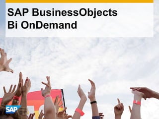SAP BusinessObjects
Bi OnDemand
 