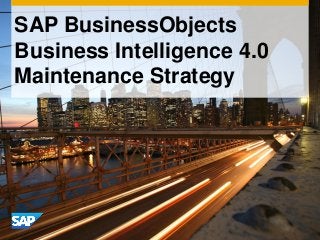 SAP BusinessObjects
Business Intelligence 4.0
Maintenance Strategy
 