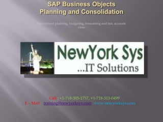 Streamlined planning, budgeting, forecasting and fast, accurate
                                close




              Call : +1-718-305-1757, +1-718-313-0499
E – Mail : training@newyorksys.com www.newyorksys.com
 