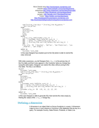 More Details blog:http://sandyclassic.wordpress.com
linkedin:https://www.linkedin.com/in/sandepsharma
slideshare:http://www.slideshare.net/SandeepSharma65
facebook:https://facebook.com/sandeepclassic
google+ http://google.com/+SandeepSharmaa
Twitter: https://twitter.com/sandeeclassic
http://thedatawarehouseclassics.wordpress.com
http://businessintelligencetechnologytrend.wordpress.com
 
