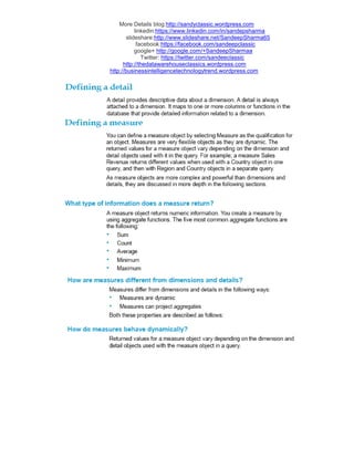 More Details blog:http://sandyclassic.wordpress.com
linkedin:https://www.linkedin.com/in/sandepsharma
slideshare:http://www.slideshare.net/SandeepSharma65
facebook:https://facebook.com/sandeepclassic
google+ http://google.com/+SandeepSharmaa
Twitter: https://twitter.com/sandeeclassic
http://thedatawarehouseclassics.wordpress.com
http://businessintelligencetechnologytrend.wordpress.com
 