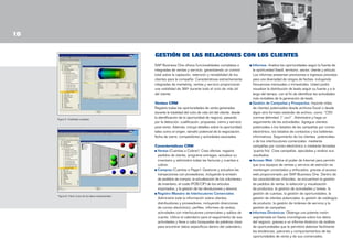 10

lendario
ce vistas
sincronizado

calendario
ece vistas
sincronizado

des de
e los
tunidades.

4

Los informes gráficos proporcionan a la gerencia la
visibilidad necesaria. Con ellos, obtienen una vista
completa de sus respectivos pipelines e incluso
pueden filtrar los informes para visualizar determinados vendedores, clientes/clientes potenciales, etapas
del ciclo de ventas y mucho más.

Figura 5: Visibilidad completa

4

Los informes gráficos proporcionan a la gerencia la
visibilidad necesaria. Con ellos, obtienen una vista
completa de sus respectivos pipelines e incluso
pueden filtrar los informes para visualizar determinados vendedores, clientes/clientes potenciales, etapas
del ciclo de ventas y mucho más.

Figura 6: Visión única de los datos empresariales

7

La gerencia puede disfrutar de una exclusiva
visualización de los datos, animada en función del
tiempo, mediante el informe dinámico de análisis de
oportunidades. Dicho informe permite identificar
fácilmente las tendencias, los patrones y los
comportamientos del personal de ventas y de las
oportunidades.
•

¿Dónde se paralizan las oportunidades?

•

¿Qué vendedores pierden más operaciones?

•

¿Qué vendedores logran más operaciones?

•

¿Existe algún área del proceso de ventas que

GESTIÓN DE LAS RELACIONES CON LOS CLIENTES
SAP Business One ofrece funcionalidades completas e
integradas de ventas y servicio, garantizando un control
total sobre la captación, retención y rentabilidad de los
clientes para la compañía. Características estrechamente
integradas de marketing, ventas y servicio proporcionan
una visibilidad de 360º durante todo el ciclo de vida útil
del cliente.
Ventas CRM
Registre todas las oportunidades de venta generadas
durante la totalidad del ciclo de vida útil del cliente, desde
la identificación de la oportunidad de negocio, pasando
por la detección, cualificación, propuesta, cierre y servicio
post-venta. Además, incluya detalles sobre la oportunidad,
tales como el origen, tamaño potencial de la negociación,
fecha de cierre, competidores y actividades asociadas.
Características CRM
Ventas (Cuentas a Cobrar): Cree ofertas, registre
pedidos de cliente, programe entregas, actualice su
inventario y administre todas las facturas y cuentas a
cobrar.
Compras (Cuentas a Pagar): Gestione y actualice las
transacciones con proveedores, incluyendo la emisión
de pedidos de compra, la actualización de los volúmenes
de inventario, el coste (FOB/CIF) de los artículos
importados, y la gestión de las devoluciones y abonos.
Registro Maestro de Interlocutores Comerciales
Administre toda la información sobre clientes,
distribuidores y proveedores, incluyendo direcciones
de correo electrónico, perfiles, informes de ventas,
actividades con interlocutores comerciales y saldos de
cuenta. Utilice el calendario para el seguimiento de sus
actividades y lleve a cabo búsquedas de palabras clave
para encontrar datos específicos dentro del calendario.

Informes: Analice las oportunidades según la fuente de
la oportunidad (lead), territorio, sector, cliente y artículo.
Los informes presentan previsiones e ingresos previstos
para una diversidad de rangos de fechas, incluyendo
frecuencias mensuales o trimestrales. Usted podrá
visualizar la distribución de leads según su fuente y a lo
largo del tiempo, con el ﬁn de identificar las actividades
más rentables de la generación de leads.
Gestión de Campañas y Prospectos: Importe miles
de clientes potenciales desde archivos Excel o desde
algún otro formato estándar de archivo, como “CSV
comma delimited. (*.csv)”. Administre y haga un
seguimiento de las actividades. Agregue clientes
potenciales a los listados de las campañas por correo
electrónico, los listados de contactos y los boletines
informativos. Seguimiento de los clientes potenciales
o de los interlocutores comerciales mediante
campañas por correo electrónico o mediante llamadas
‘puerta fría’. Cree campañas, ejecútelas y analice sus
resultados.
Acceso Web: Utilice el poder de Internet para permitir
que sus equipos de ventas y servicio de atención se
mantengan conectados y enfocados, gracias al acceso
web proporcionado por SAP Business One. Dentro de
las características ofrecidas, se encuentran la gestión
de pedidos de venta, la selección y visualización
de productos, la gestión de actividades y tareas, la
gestión de cuentas, la gestión de oportunidades, la
gestión de clientes potenciales, la gestión de catálogos
de producto, la gestión de órdenes de servicio y la
gestión de campañas.
Informes Dinámicos: Obtenga una potente visión
segmentada en fases cronológicas sobre los datos
del negocio, gracias a un informe dinámico de análisis
de oportunidades que le permitirá detectar fácilmente
las tendencias, patrones y comportamientos de las
oportunidades de venta y de sus comerciales.

 