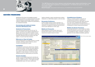 “Con SAP Business One hemos mejorado sustancialmente nuestro sistema administrativo, lo que
nos ha permitido pasar de gestionar un presupuesto de 7 a 9 millones de euros en un año, sin
incrementar costes”.
Daniel Cossatti, Responsable de Administración y Contabilidad de Fundació SA NOSTRA


GESTIÓN FINANCIERA
SAP Business One ofrece funcionalidades de gestión
financiera que permiten a su empresa alcanzar los más altos
niveles de eﬁciencia y productividad, brindando soporte al
manejo de múltiples divisas, la definición de presupuestos y
las conciliaciones bancarias.
Características del módulo de Gestión
Financiera SAP Business One
Anulación de Transacciones
Anule automáticamente apuntes de ﬁn de mes. Por
defecto, la anulación de los registros especificados se
llevará a cabo el primer día del mes siguiente, aunque
SAP Business One brindará a los usuarios la opción de
especificar diferentes fechas de anulación para cada
registro, en caso de que fuese necesario.
Diferencias en Tipos de Cambio
Evalúe periódicamente sus partidas abiertas en moneda
extranjera, identifique cualquier diferencia y elija la
transacción apropiada para su ajuste.
Contabilidad
Cree planes de cuentas para cualquier país, utilizando
una plantilla de planes contables que puede adaptarse
para que se acomode a las necesidades específicas
de su negocio; defina planes individuales de hasta 10
segmentos, si fuese necesario, con el ﬁn de cumplir
satisfactoriamente los requerimientos de información.
Asientos Contables
Acceda a la funcionalidad de generación automática de
apuntes contables en el diario desde las áreas de ventas,
compras y gestión de bancos, o cree registros de diario
completamente nuevos. Así mismo, podrá buscar

registros existentes y asignar automáticamente cualquier
transacción a un determinado proyecto o centro de coste.
Documentos Preliminares
Guarde múltiples asientos de diario manuales en un
lote y procéselos simultáneamente. Esto hará posible la
verificación y recopilación de asientos antes de que los
mismos sean registrados en el libro mayor.
Modelos de Transacción
Defina plantillas de cuentas de libro mayor que le
permitan ahorrar tiempo y evitar errores durante la
creación de un asiento manual en el diario.

Contabilizaciones Periódicas
Defina con carácter periódico la ejecución de
contabilizaciones periódicas y especifique la
frecuencia de ejecución para cada registro particular.
En el caso de las contabilizaciones periódicas, la
aplicación automáticamente le recordará las fechas de
contabilización de estas transacciones periódicas.
Modelos de Informes Financieros
Genere ágil y fácilmente un número ilimitado de modelos
de informes financieros que se acomoden a cada una de
sus necesidades de negocio, incluyendo, por ejemplo, la
generación de varios modelos de pérdidas y ganancias.
Figura 3: Plan de cuentas completo

 