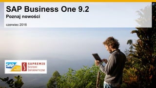 SAP Business One 9.2
Poznaj nowości
czerwiec 2016
 