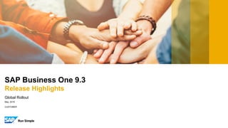 CUSTOMER
May, 2018
Global Rollout
SAP Business One 9.3
Release Highlights
 