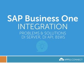 SAP Business One
INTEGRATION
PROBLEMS & SOLUTIONS
DI SERVER, DI API, B1WS
 