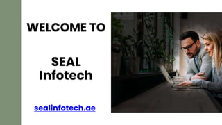 SEAL
Infotech
sealinfotech.ae
WELCOME TO
 