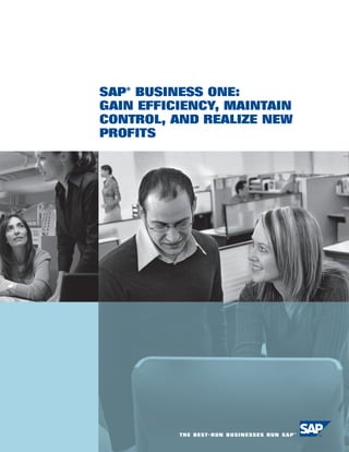 SAP® BUSINESS ONE:
GAIN EFFICIENCY, MAINTAIN
CONTROL, AND REALIZE NEW
PROFITS
 