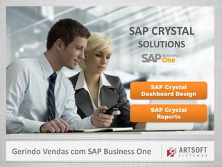 Gerindo Vendas com SAP Business One
SAP Crystal
Reports
SAP CRYSTAL
SOLUTIONS
SAP Crystal
Dashboard Design
 
